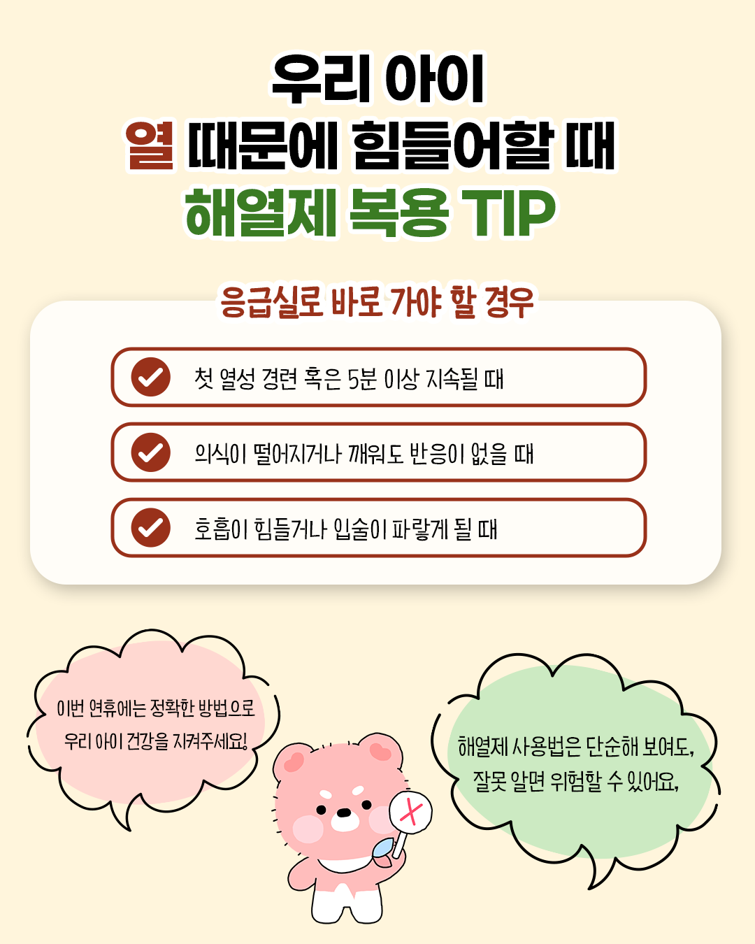 우리 아이 열 때문에 힘들어할 때 해열제 복용 tip. 응급실로 바로 가야 할 경우 - 첫 열성 경련 혹은 5분 이상 지속될 때 / 의식이 떨어지거나 깨워도 반응이 없을 때 / 호흡이 힘들거나 입술이 파랗게 될 때 - 이번 연휴에는 정확한 방법으로 우리 아이 건강을 지켜주세요! 해열제 사용법은 단순해 보여도, 잘못 알면 위험할 수 있어요.