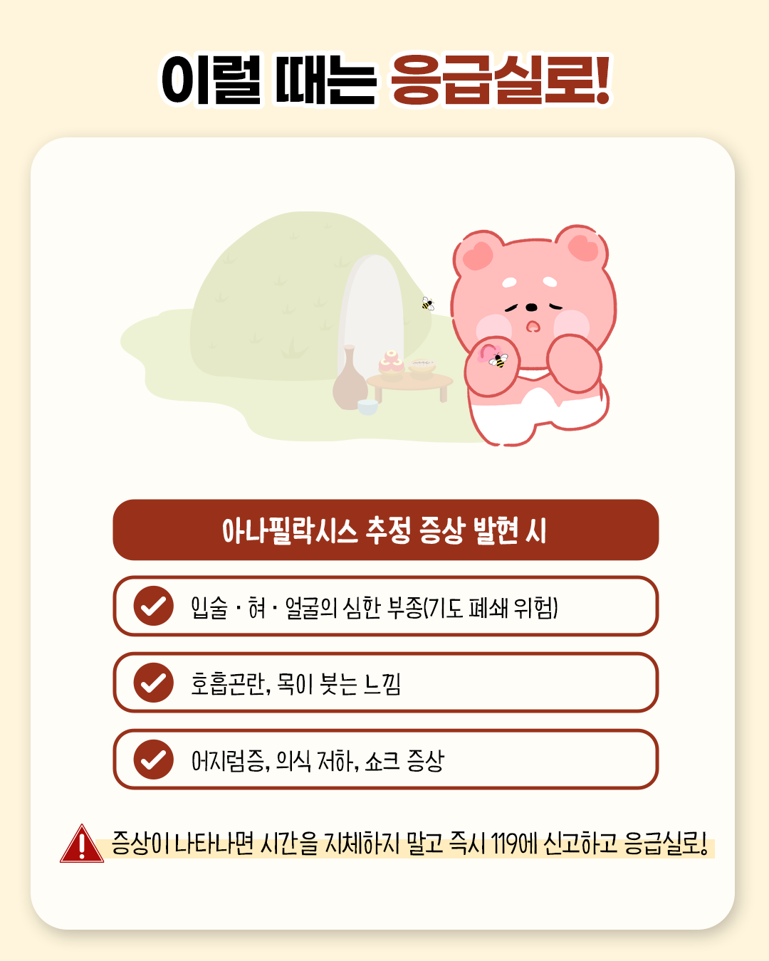 이럴 떄는 응급실로! 아나필락시스 추정 증상 발현 시 - 입술.혀.얼굴의 심한 부종(기도 폐쇄 위험). 호흡곤란, 목이 붓는 느낌. 어지럼증, 의식 저하, 쇼크 증상 - 증상이 나타나면 시간을 지체하지 말고 즉시 119에 신고하고 응급실로!